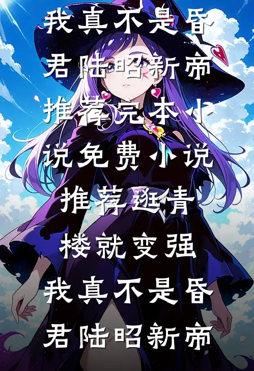 逛青楼就变强，我真不是昏君陆昭新帝推荐完本小说_免费小说推荐逛青楼就变强，我真不是昏君陆昭新帝