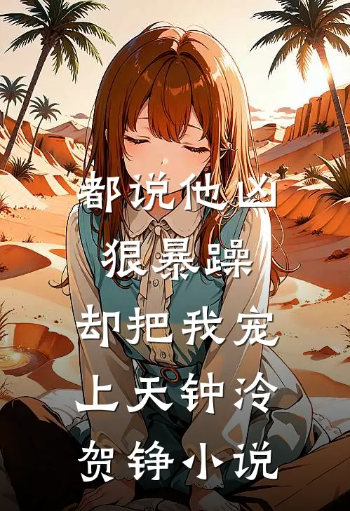 都说他凶狠暴躁，却把我宠上天钟泠贺铮小说