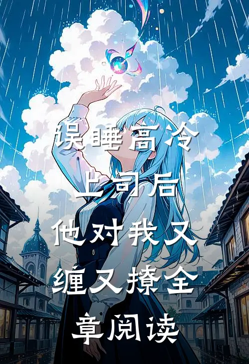 误睡高冷上司后，他对我又缠又撩全章阅读