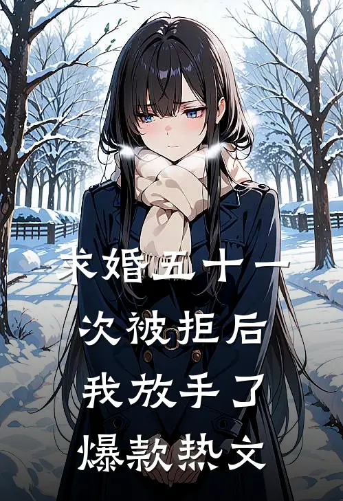 求婚五十一次被拒后，我放手了爆款热文