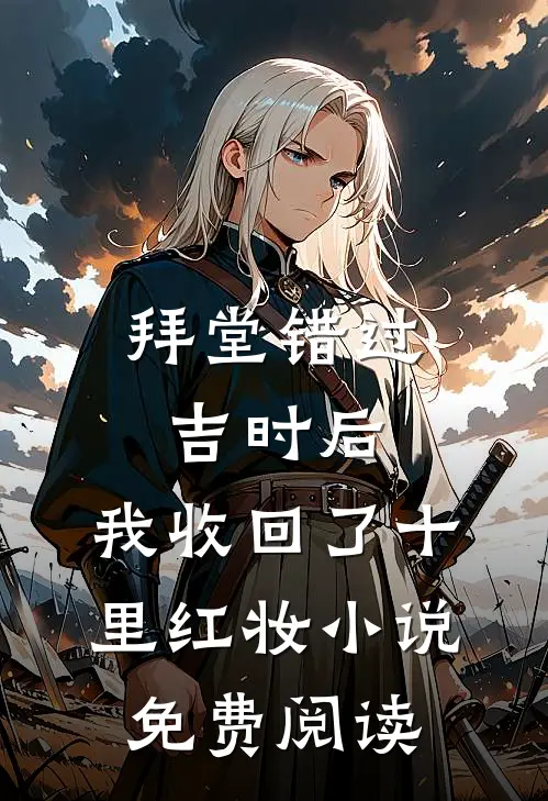 拜堂错过吉时后，我收回了十里红妆小说免费阅读