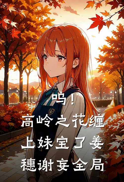 呜！高岭之花缠上妹宝了姜穗谢妄全局