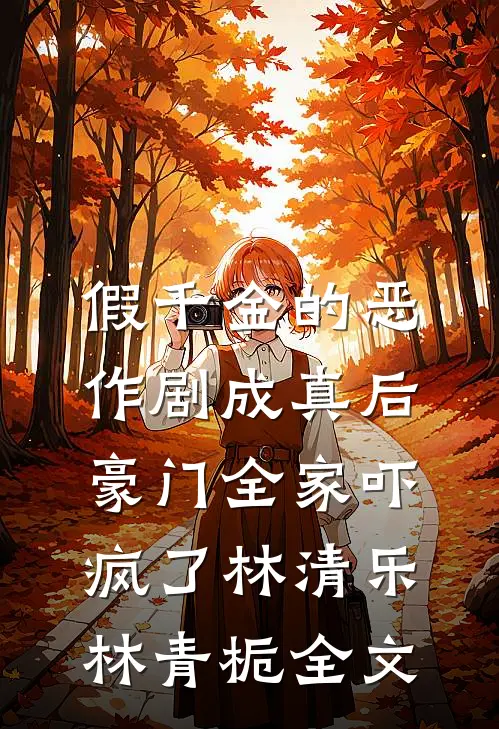 假千金的恶作剧成真后，豪门全家吓疯了林清乐林青栀全文