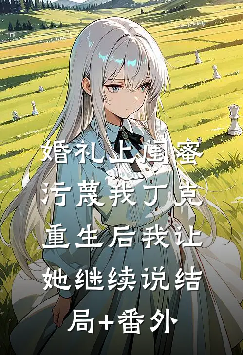 婚礼上闺蜜污蔑我丁克，重生后我让她继续说结局+番外