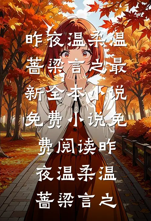 昨夜温柔(温蔷梁言之)最新全本小说_免费小说免费阅读昨夜温柔(温蔷梁言之)