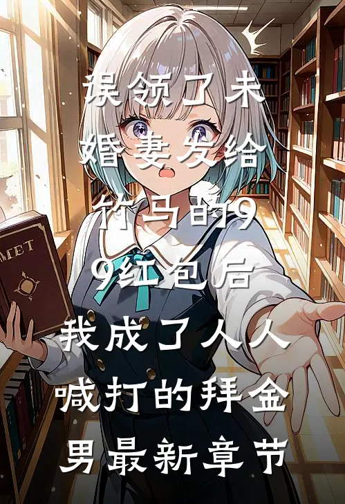 误领了未婚妻发给竹马的99红包后，我成了人人喊打的拜金男最新章节