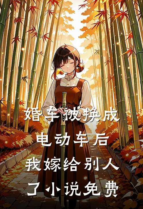 婚车被换成电动车后，我嫁给别人了小说免费
