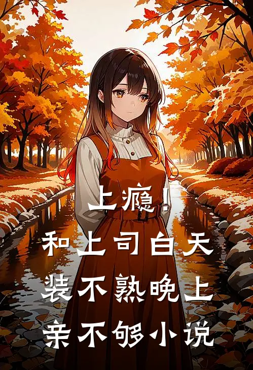 上瘾！和上司白天装不熟晚上亲不够小说