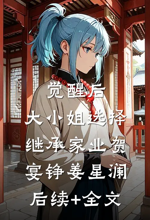 觉醒后，大小姐选择继承家业贺宴铮姜星澜后续+全文