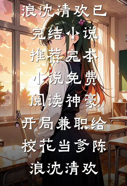 神豪：开局兼职给校花当爹陈浪沈清欢已完结小说推荐_完本小说免费阅读神豪：开局兼职给校花当爹陈浪沈清欢