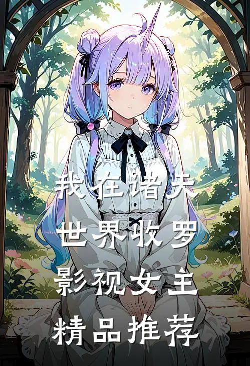 我在诸天世界收罗影视女主精品推荐