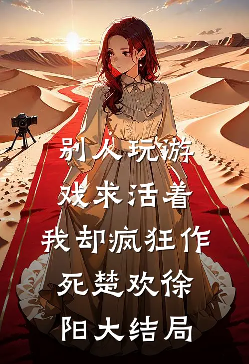 别人玩游戏求活着，我却疯狂作死楚欢徐阳大结局