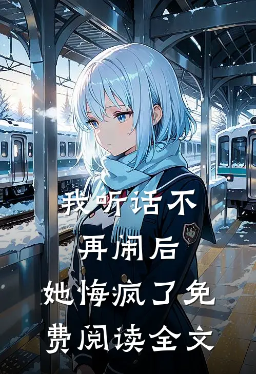 我听话不再闹后,她悔疯了免费阅读全文无弹窗