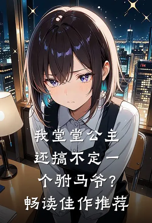 我堂堂公主，还搞不定一个驸马爷？畅读佳作推荐