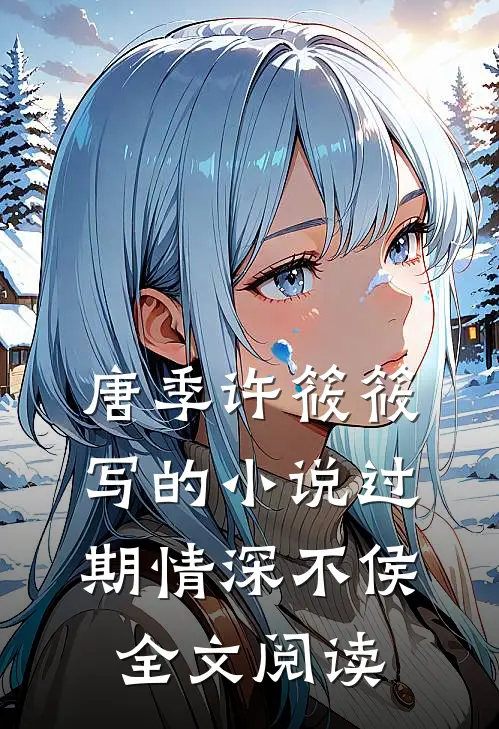 唐季许筱筱写的小说过期情深不侯全文阅读