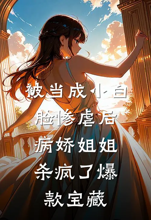 被当成小白脸惨虐后，病娇姐姐杀疯了爆款宝藏