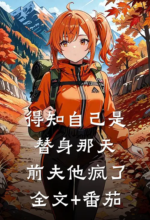 得知自己是替身那天，前夫他疯了全文+番茄