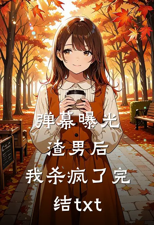 弹幕曝光渣男后，我杀疯了完结txt