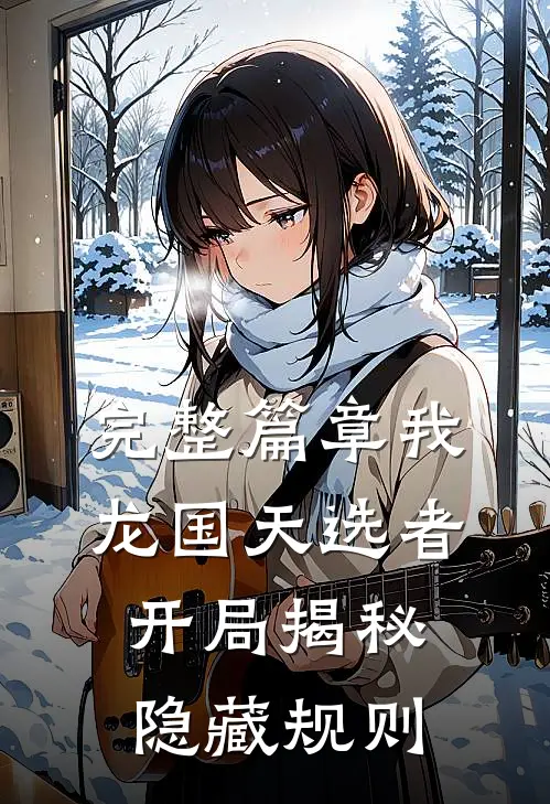 完整篇章我 龙国天选者开局揭秘隐藏规则