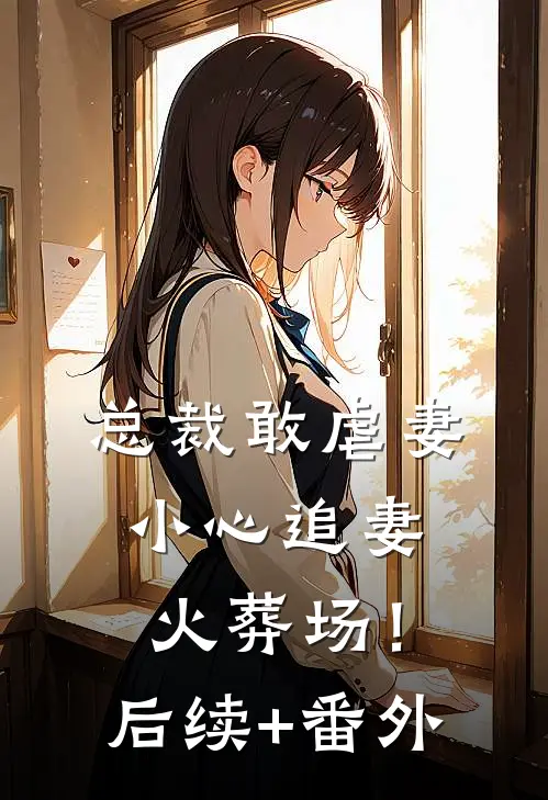 总裁敢虐妻，小心追妻火葬场！后续+番外