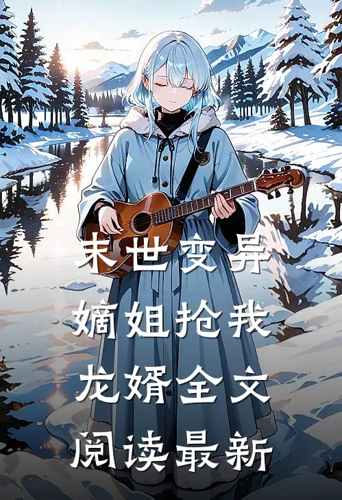 末世变异,嫡姐抢我龙婿全文阅读最新