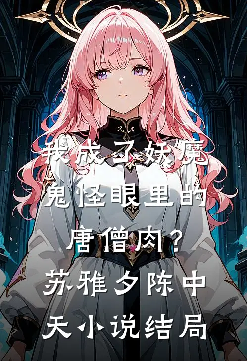 我成了妖魔鬼怪眼里的唐僧肉？苏雅夕陈中天小说结局
