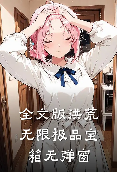 全文版洪荒:无限极品宝箱无弹窗