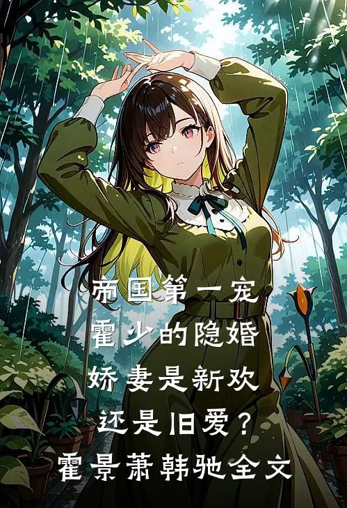 帝国第一宠：霍少的隐婚娇妻-是新欢还是旧爱？霍景萧韩驰全文