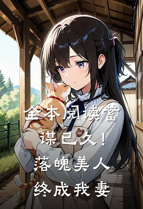 全本阅读蓄谋已久！落魄美人终成我妻