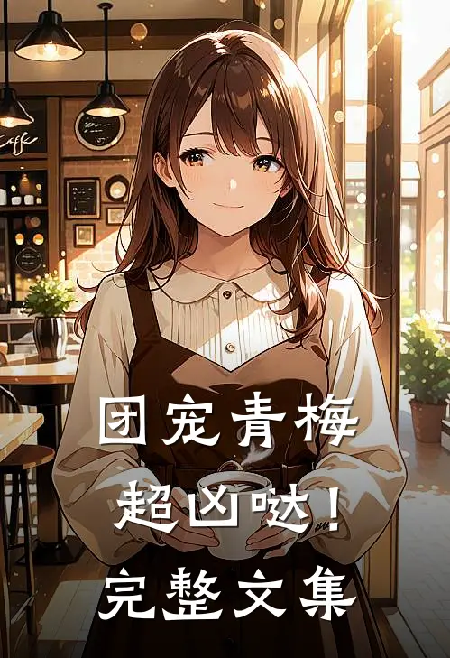 团宠青梅超凶哒！完整文集