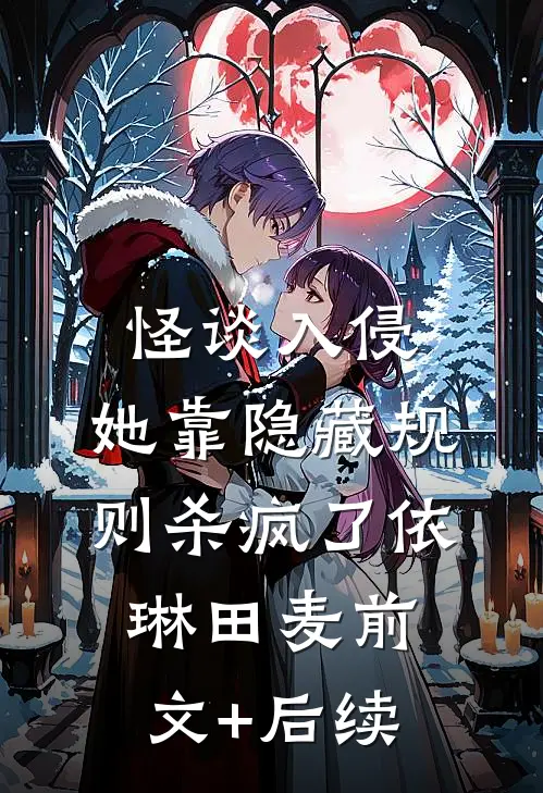 怪谈入侵：她靠隐藏规则杀疯了依琳田麦前文+后续