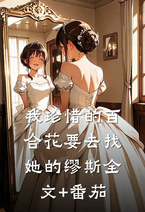 我珍惜的百合花要去找她的缪斯全文+番茄