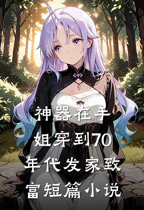 神器在手，姐穿到70年代发家致富短篇小说