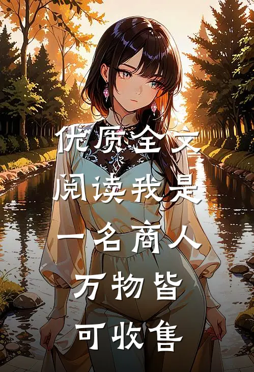 优质全文阅读我是一名商人，万物皆可收售