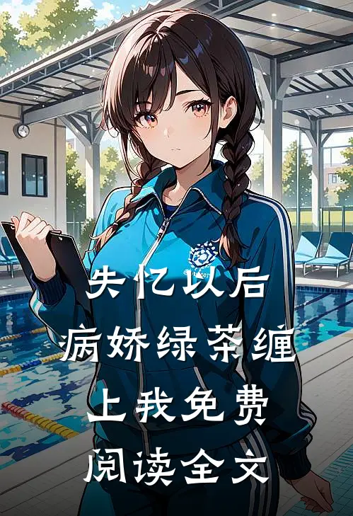 失忆以后，病娇绿茶缠上我免费阅读全文