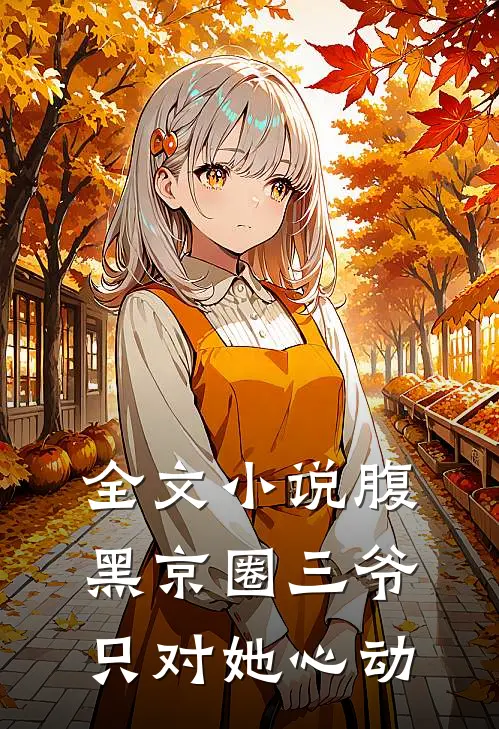 全文小说腹黑京圈三爷,只对她心动