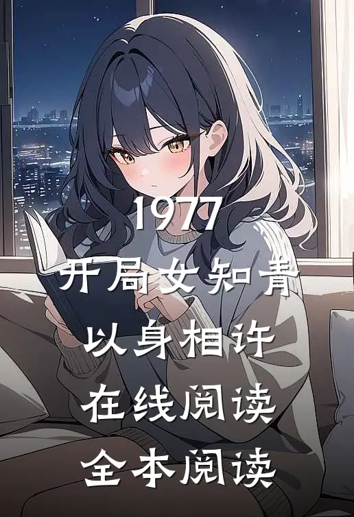 1977，开局女知青以身相许在线阅读全本阅读