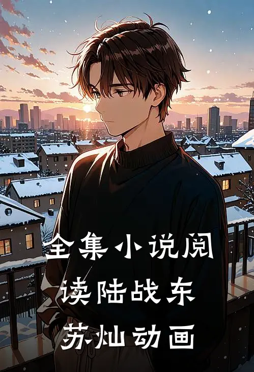 全集小说阅读陆战东苏灿动画