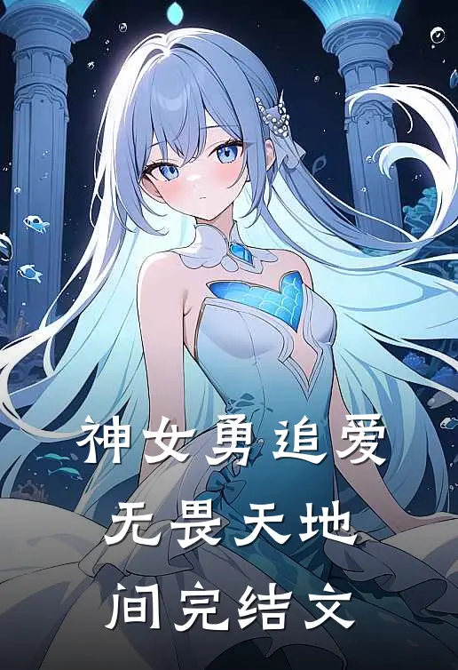 神女勇追爱，无畏天地间完结文