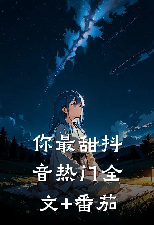 你最甜抖音热门全文+番茄