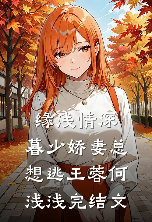 缘浅情深：暮少娇妻总想逃王蓉何浅浅完结文