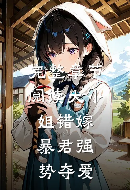 完整章节阅读大小姐错嫁，暴君强势夺爱
