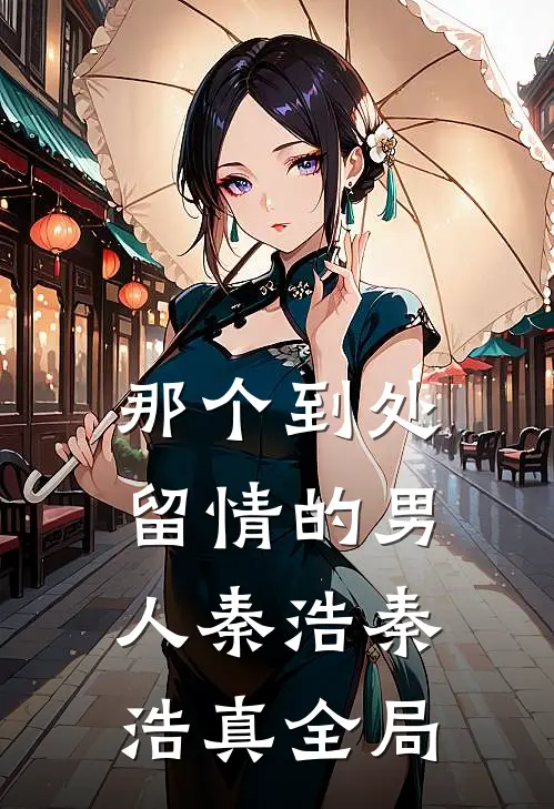 那个到处留情的男人秦浩秦浩真全局