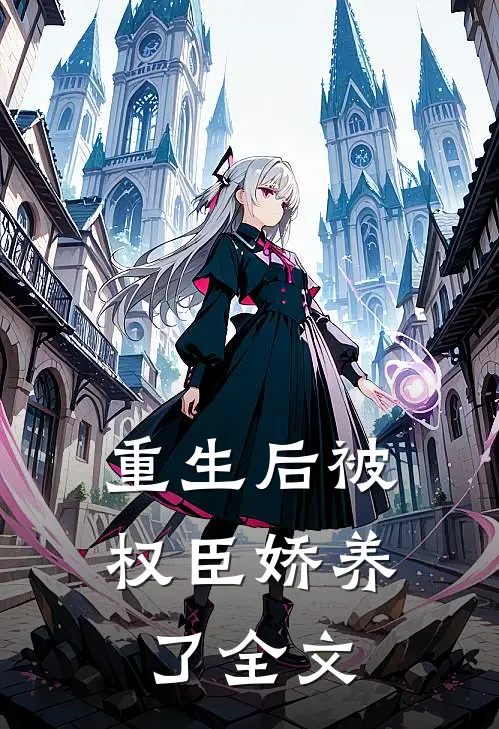 重生后被权臣娇养了全文