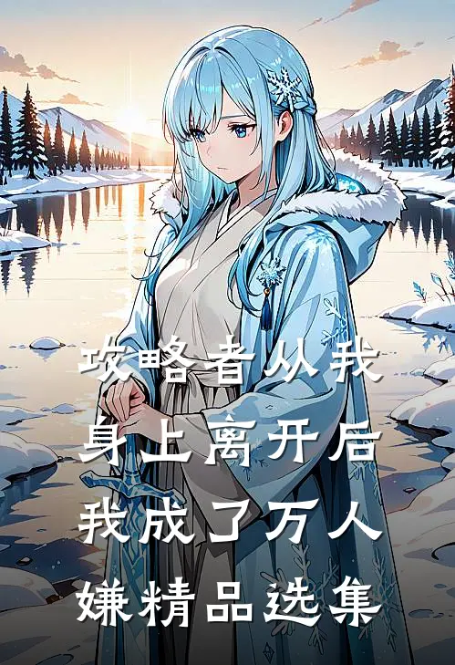 攻略者从我身上离开后，我成了万人嫌精品选集