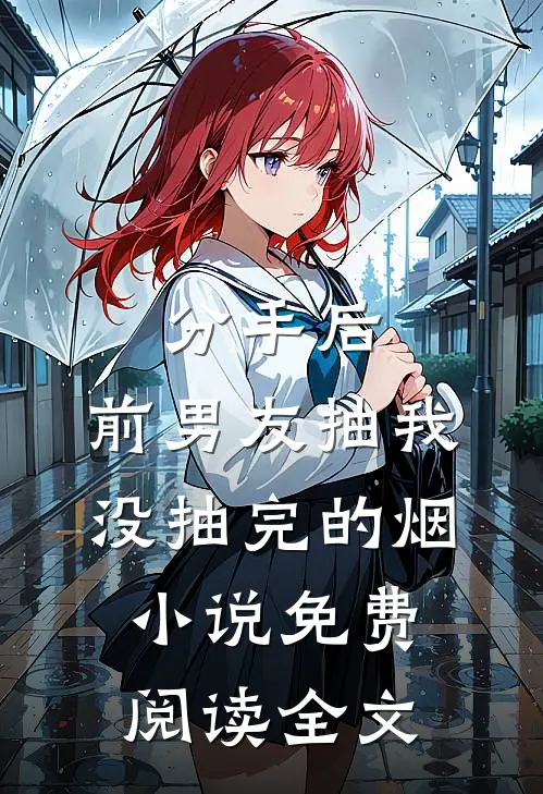 分手后，前男友抽我没抽完的烟小说免费阅读全文