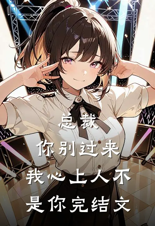 总裁,你别过来,我心上人不是你完结文章