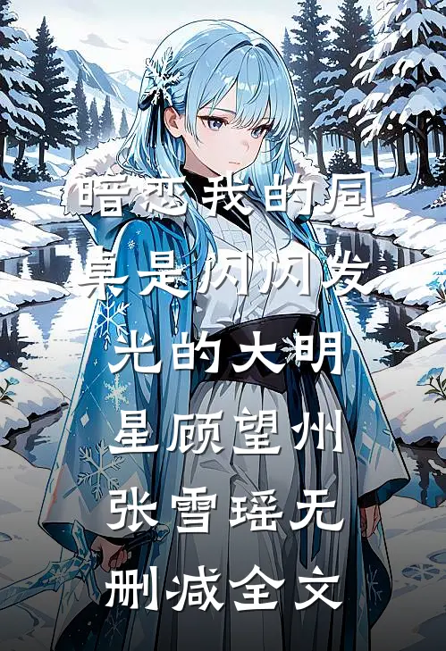 暗恋我的同桌是闪闪发光的大明星顾望州张雪瑶无删减全文