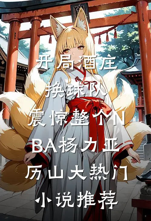 开局酒庄换球队，震惊整个NBA（杨力亚历山大）热门小说推荐