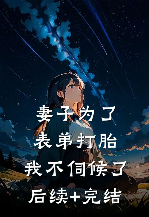 妻子为了表弟打胎，我不伺候了后续+完结